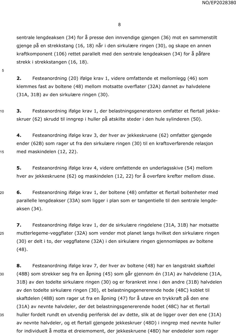 Festeanordning () ifølge krav 1, videre omfattende et mellomlegg (46) som klemmes fast av boltene (48) mellom motsatte overflater (32A) dannet av halvdelene (31A, 31