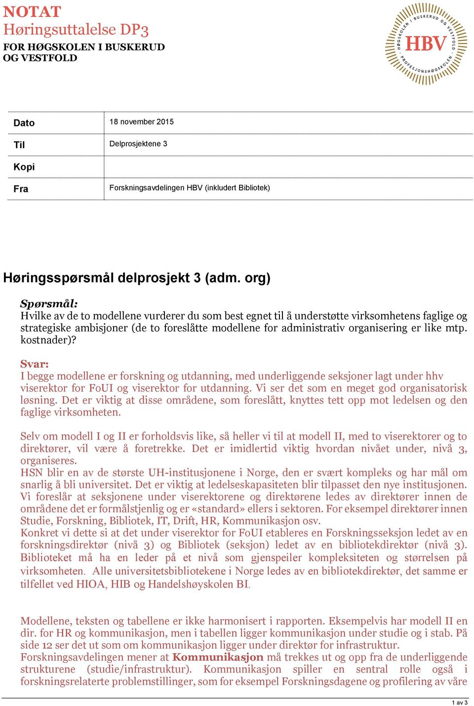 kostnader)? I begge modellene er forskning og utdanning, med underliggende seksjoner lagt under hhv viserektor for FoUI og viserektor for utdanning. Vi ser det som en meget god organisatorisk løsning.