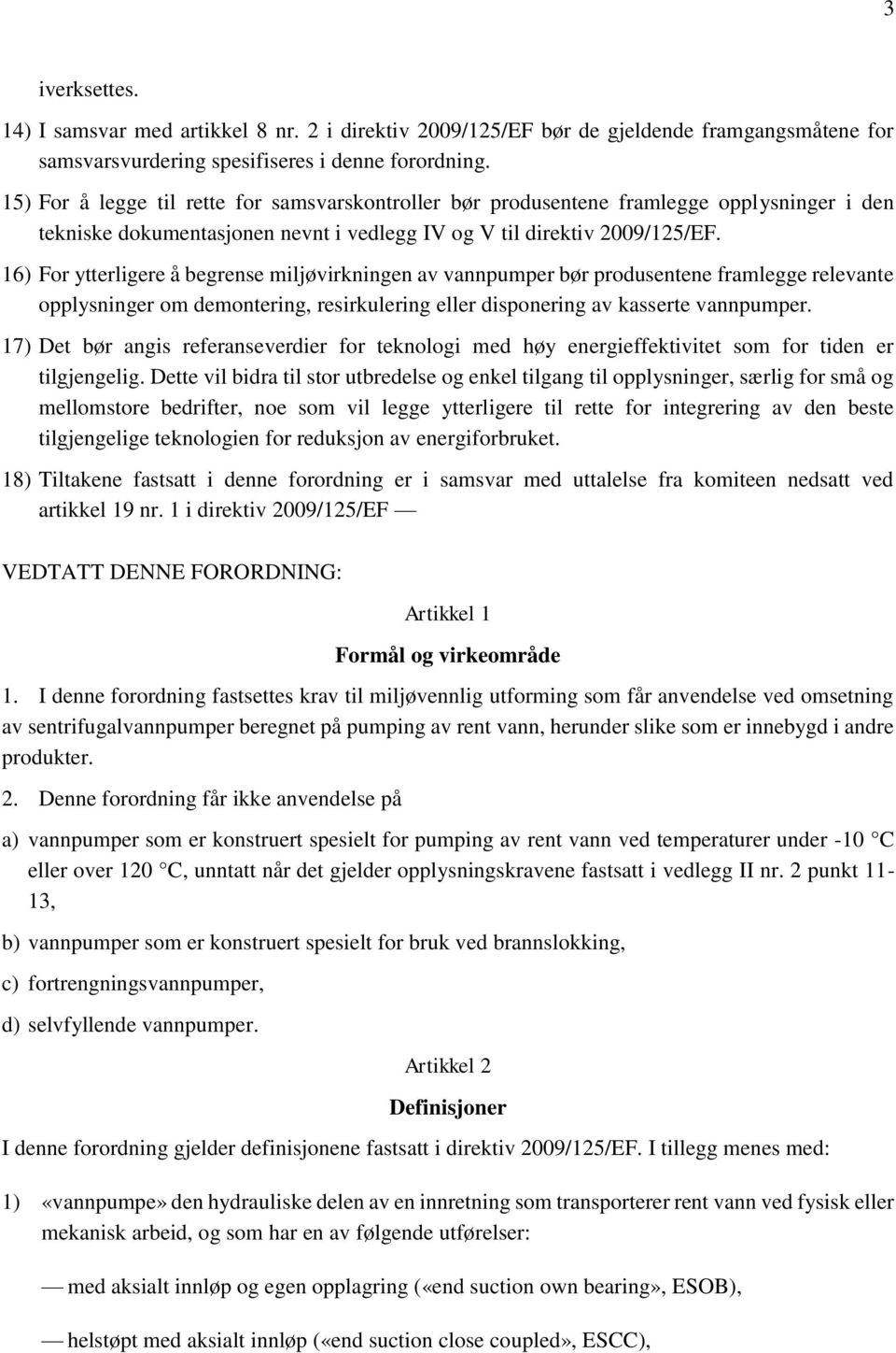 16) For ytterligere å begrense miljøvirkningen av vannpumper bør produsentene framlegge relevante opplysninger om demontering, resirkulering eller disponering av kasserte vannpumper.