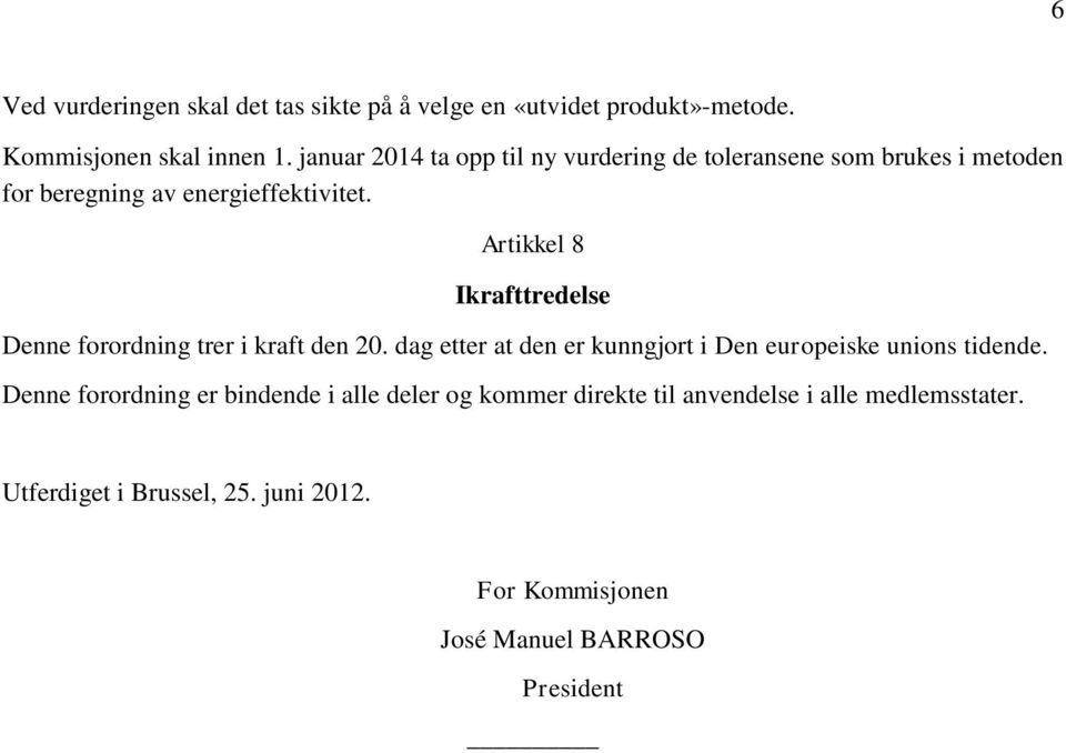 Artikkel 8 Ikrafttredelse Denne forordning trer i kraft den 20. dag etter at den er kunngjort i Den europeiske unions tidende.