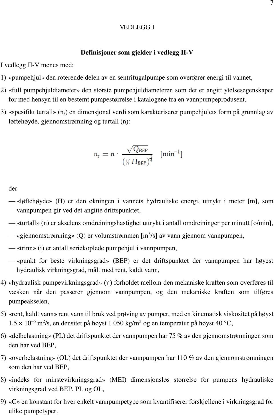 verdi som karakteriserer pumpehjulets form på grunnlag av løftehøyde, gjennomstrømning og turtall (n): der «løftehøyde» (H) er den økningen i vannets hydrauliske energi, uttrykt i meter [m], som
