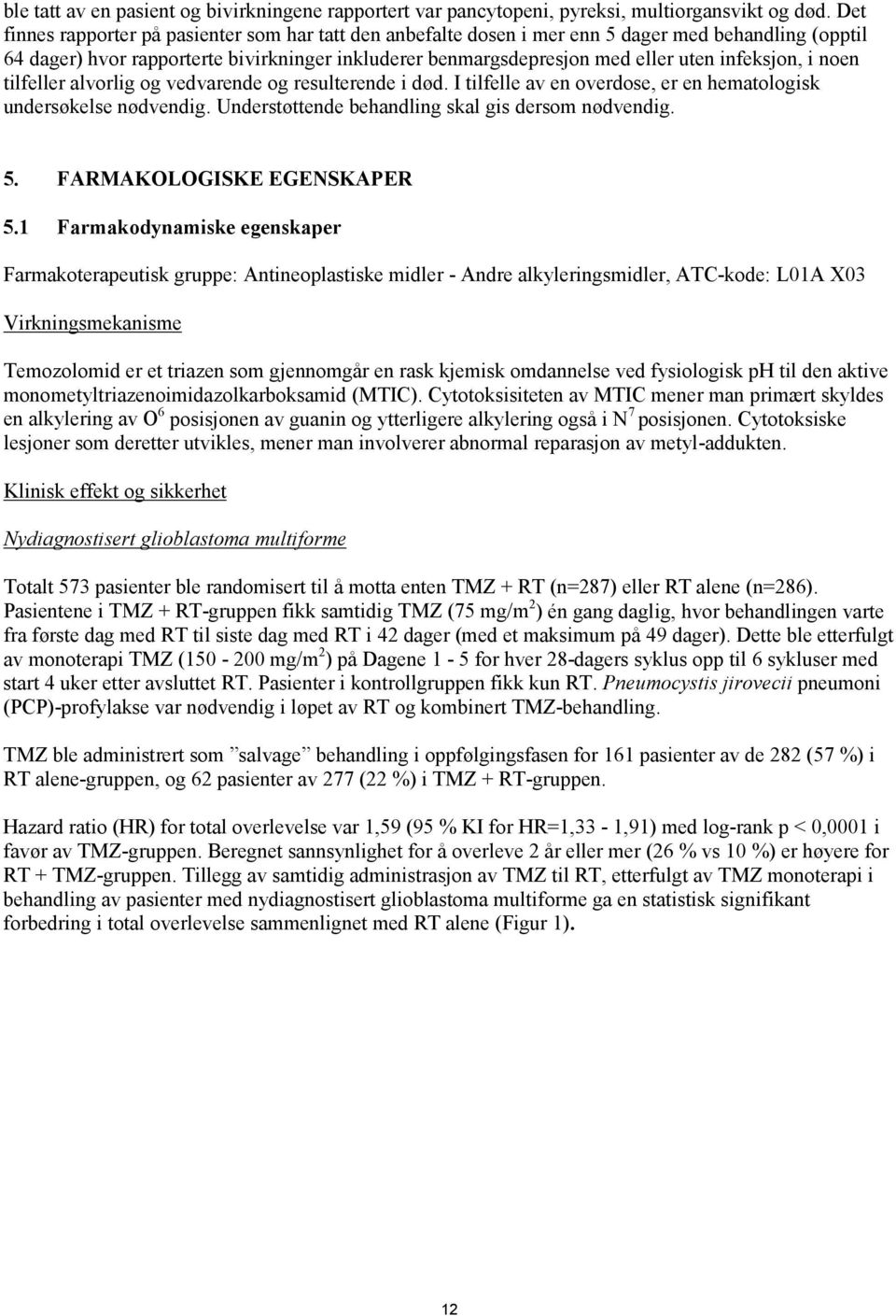 infeksjon, i noen tilfeller alvorlig og vedvarende og resulterende i død. I tilfelle av en overdose, er en hematologisk undersøkelse nødvendig. Understøttende behandling skal gis dersom nødvendig. 5.