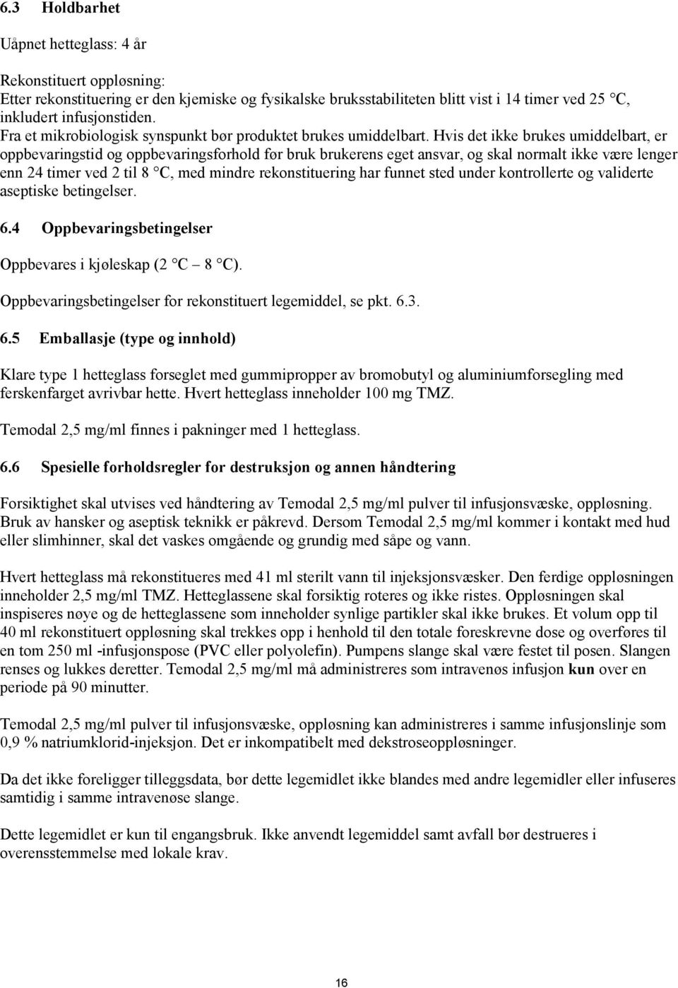 Hvis det ikke brukes umiddelbart, er oppbevaringstid og oppbevaringsforhold før bruk brukerens eget ansvar, og skal normalt ikke være lenger enn 24 timer ved 2 til 8 C, med mindre rekonstituering har