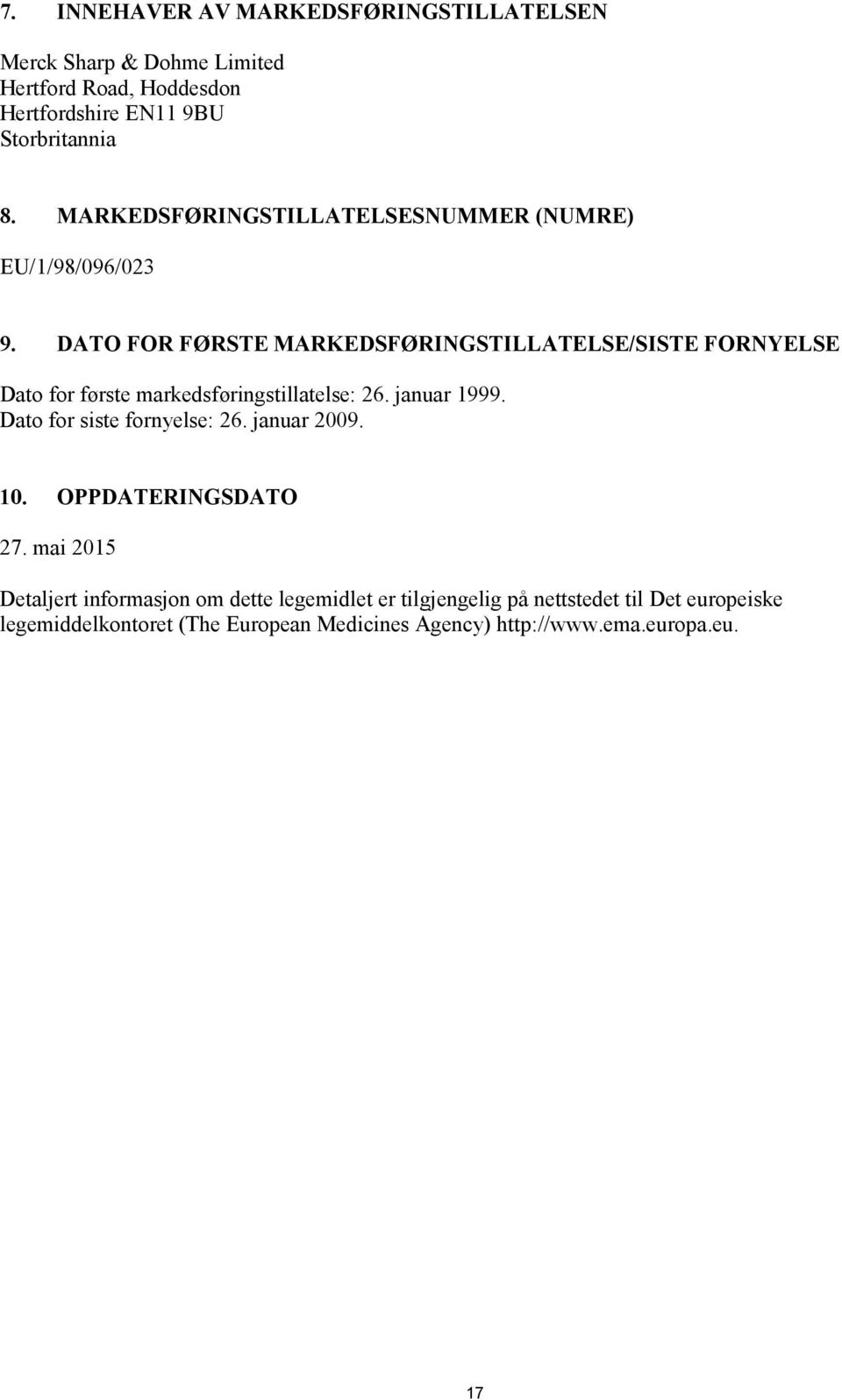 DATO FOR FØRSTE MARKEDSFØRINGSTILLATELSE/SISTE FORNYELSE Dato for første markedsføringstillatelse: 26. januar 1999.