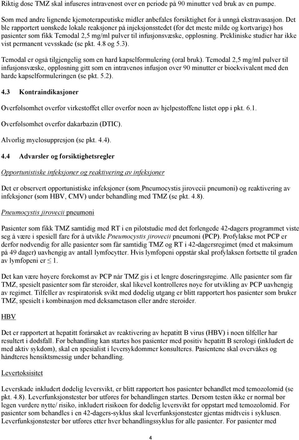 Prekliniske studier har ikke vist permanent vevsskade (se pkt. 4.8 og 5.3). Temodal er også tilgjengelig som en hard kapselformulering (oral bruk).