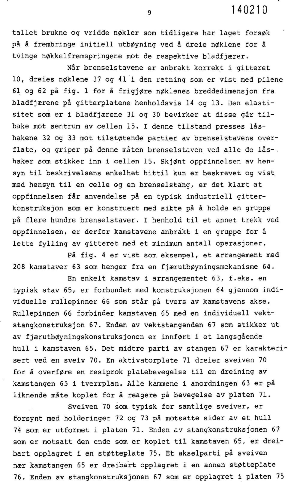 1 for å frigjøre nøklenes breddedimensjon fra bladfjærene på gitterplatene henholdsvis 14 og 13. Den elastisitet som er i bladfjærene 31 og 30 bevirker at disse går tilbake mot sentrum av cellen 15.