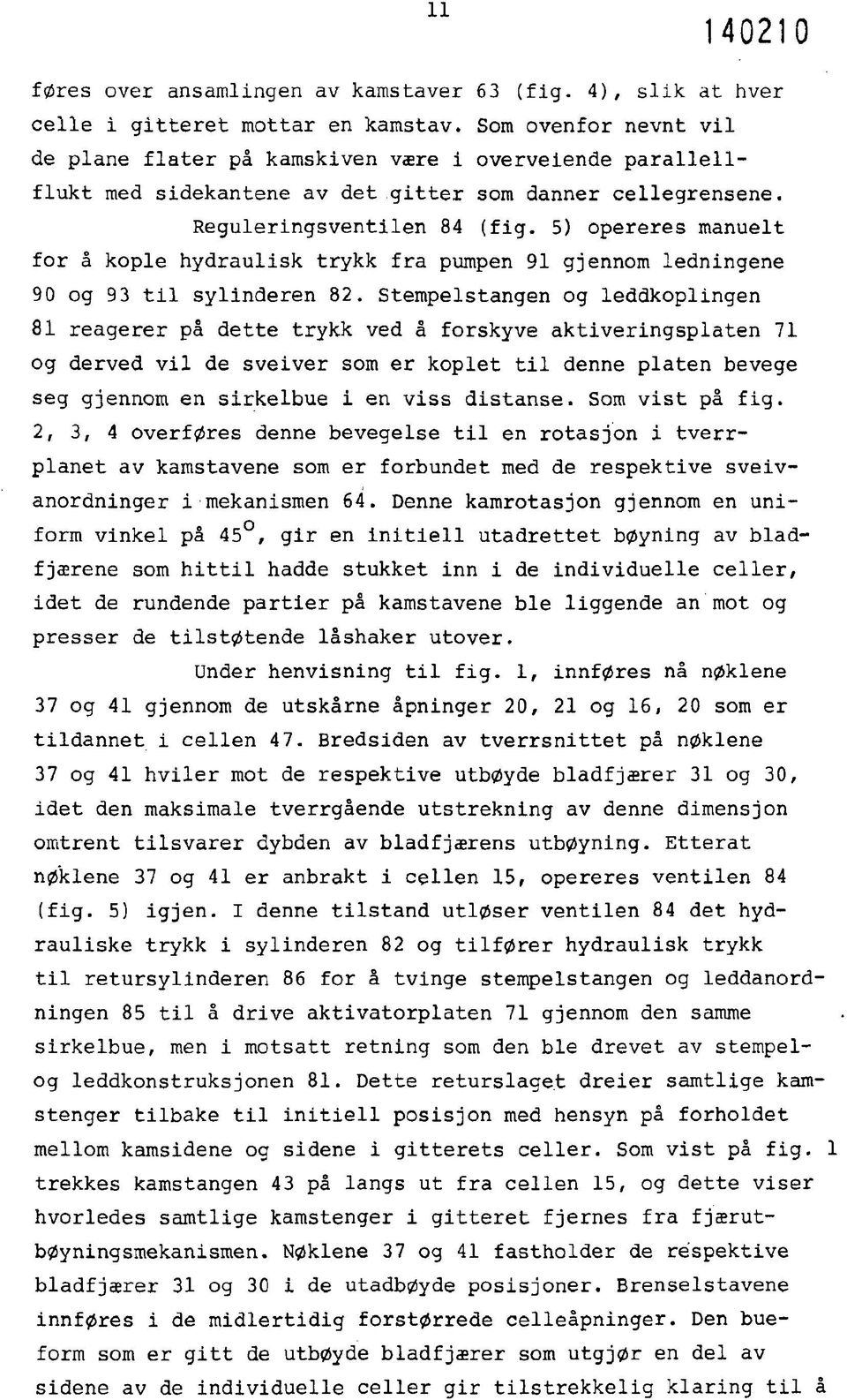 5) opereres manuelt for å kople hydraulisk trykk fra pumpen 91 gjennom ledningene 90 og 93 til sylinderen 82.