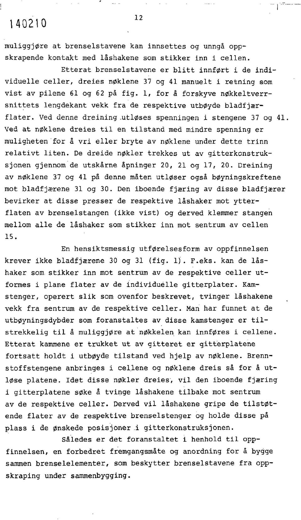 1, for å forskyve nøkkeltverrsnittets lengdekant vekk fra de respektive utbøyde bladfjærflater. Ved denne dreining-utløses spenningen i stengene 37 og 41.