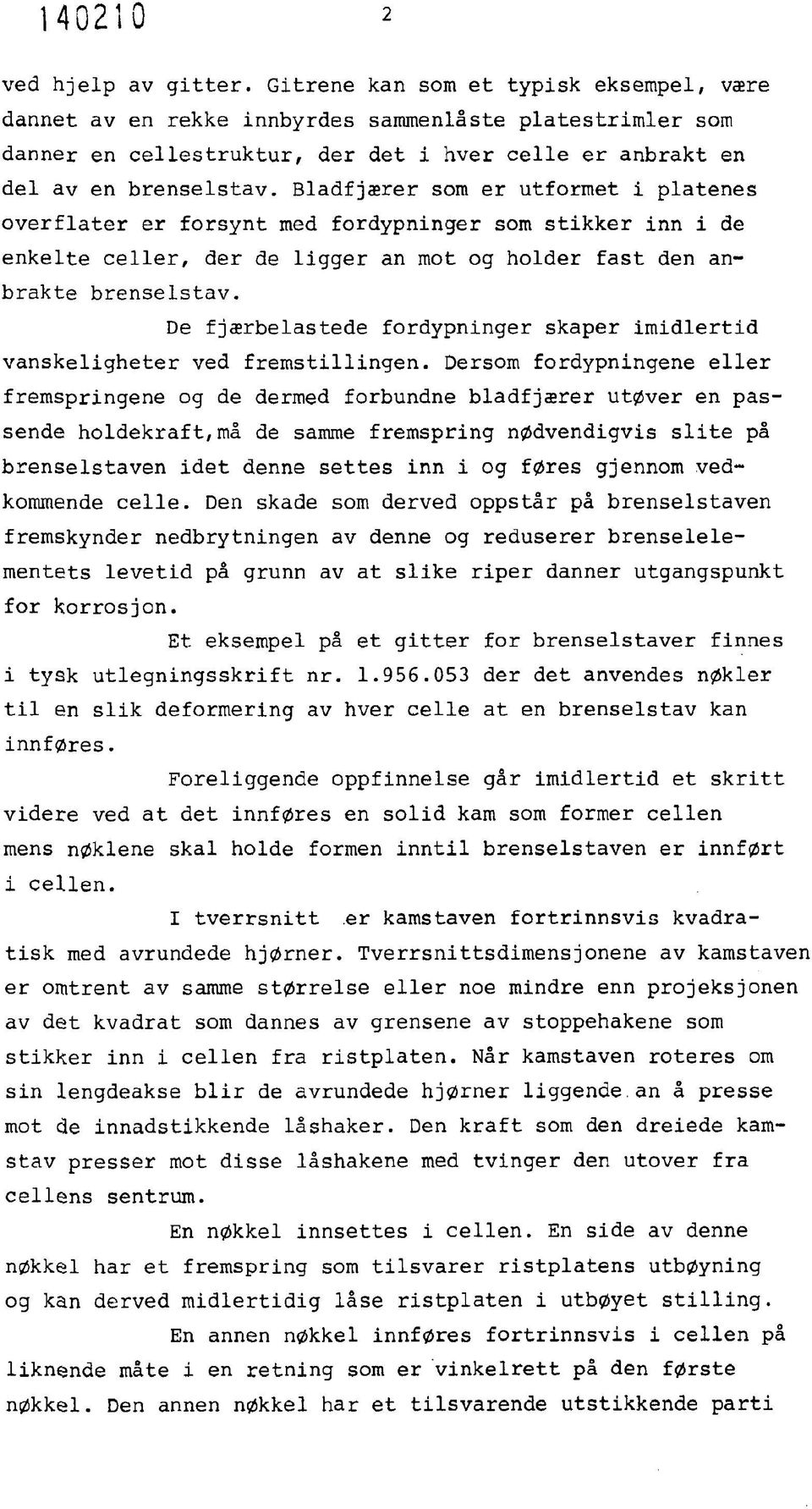 Bladfjærer som er utformet i platenes overflater er forsynt med fordypninger som stikker inn i de enkelte celler, der de ligger an mot og holder fast den anbrakte brenselstav.