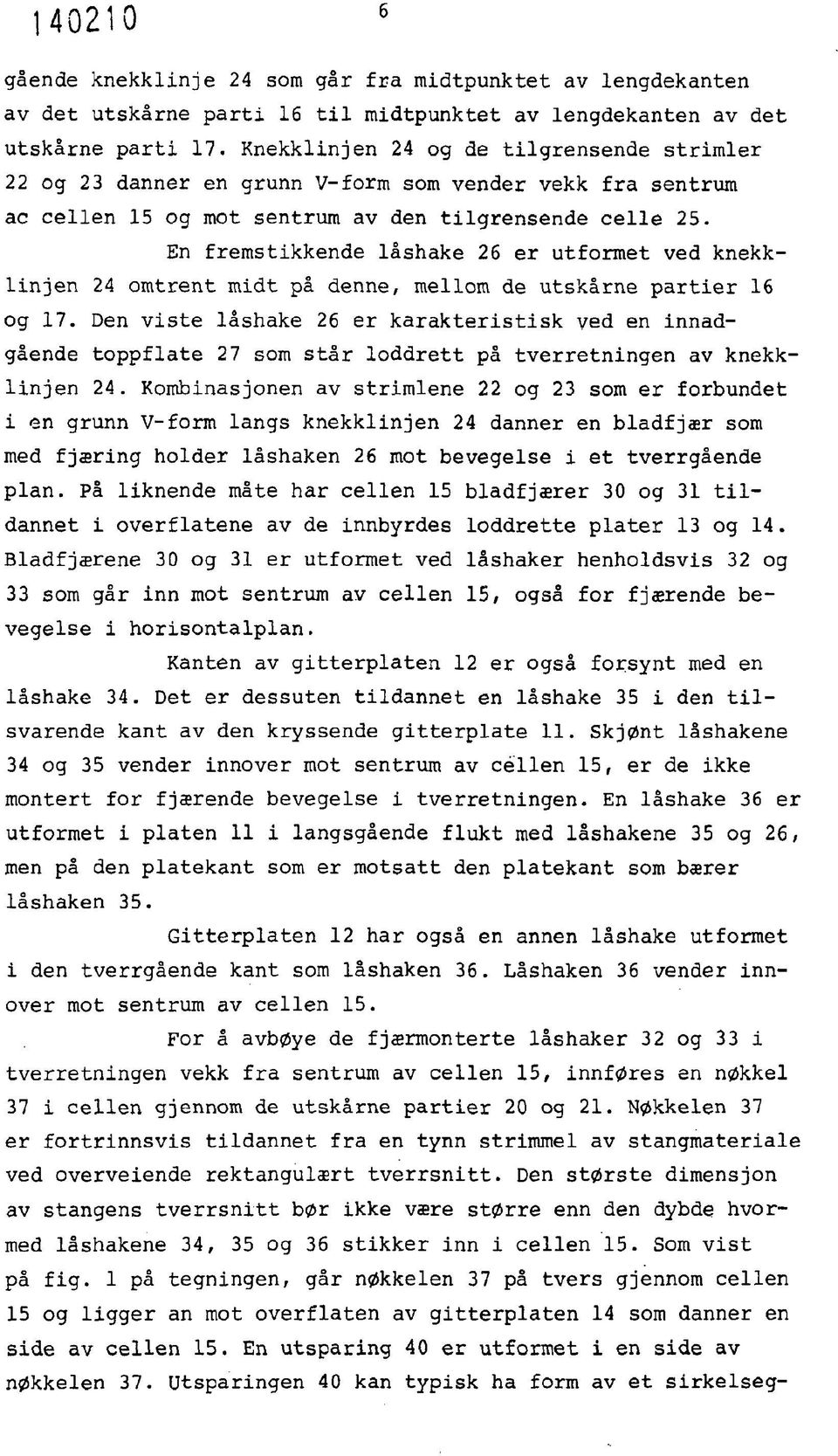 En fremstikkende låshake 26 er utformet ved knekklinjen 24 omtrent midt på denne, mellom de utskårne partier 16 og 17.