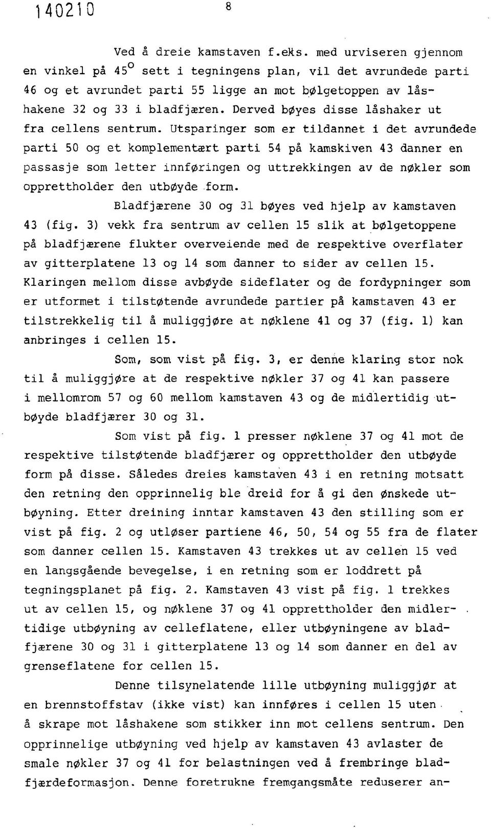 Derved bøyes disse låshaker ut fra cellens sentrum.