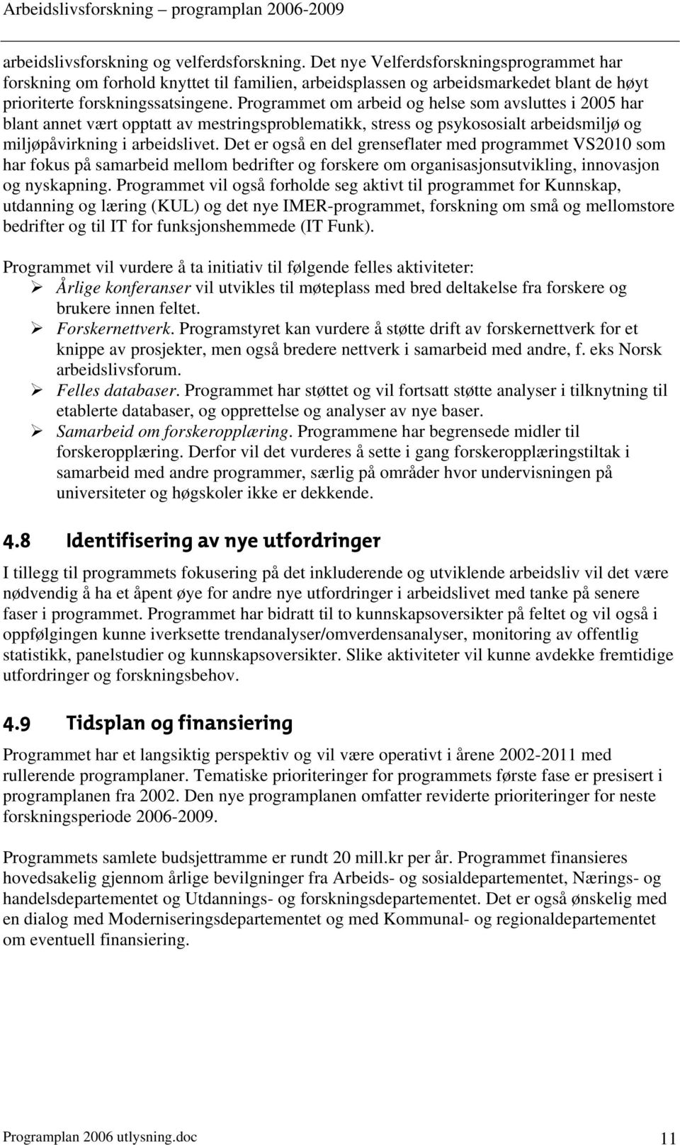 Programmet om arbeid og helse som avsluttes i 2005 har blant annet vært opptatt av mestringsproblematikk, stress og psykososialt arbeidsmiljø og miljøpåvirkning i arbeidslivet.