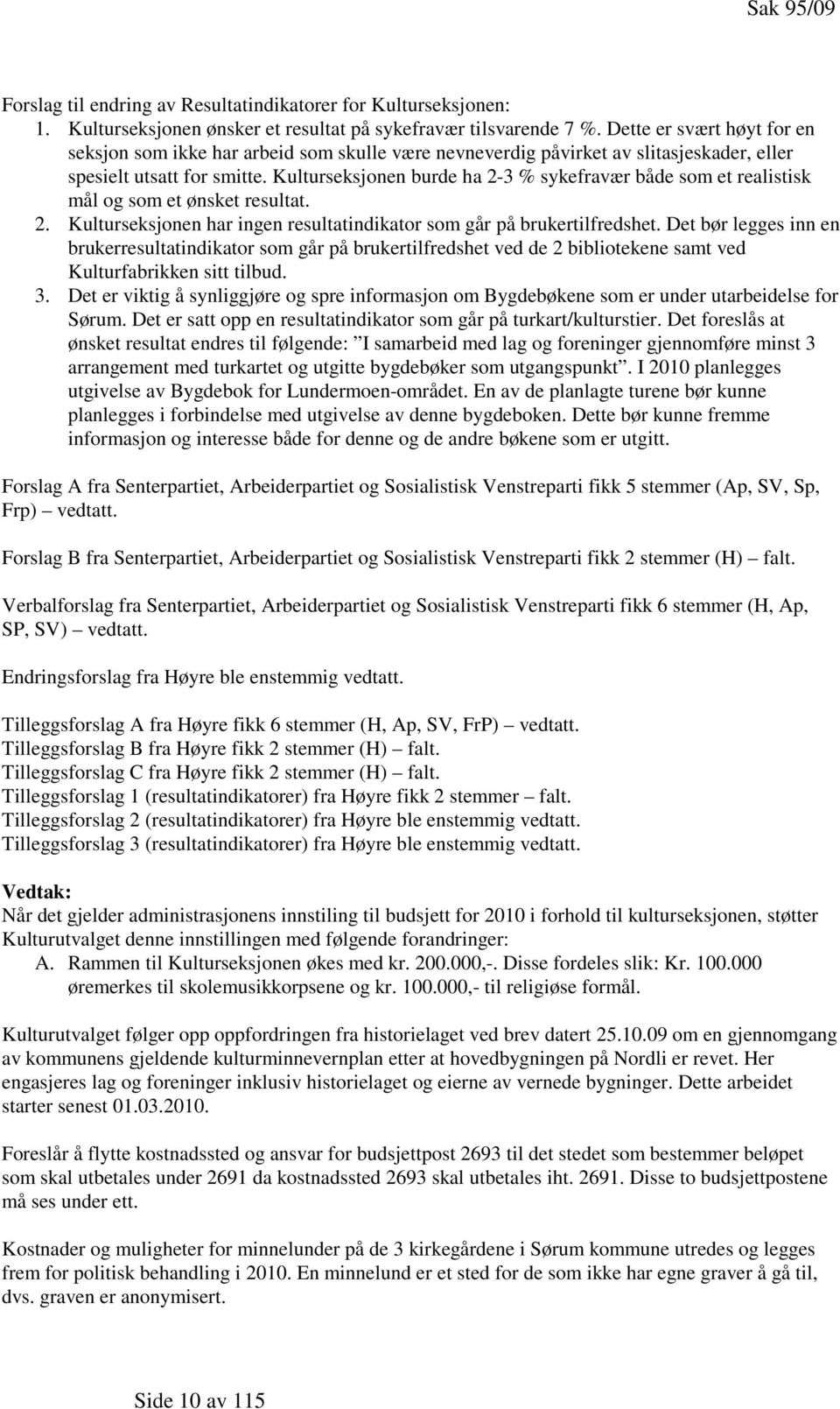 Kulturseksjonen burde ha 2-3 % sykefravær både som et realistisk mål og som et ønsket resultat. 2. Kulturseksjonen har ingen resultatindikator som går på brukertilfredshet.