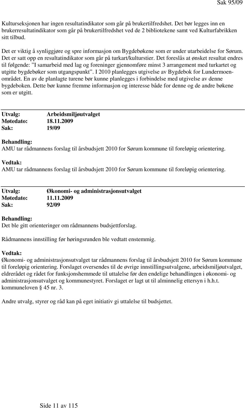 Det er viktig å synliggjøre og spre informasjon om Bygdebøkene som er under utarbeidelse for Sørum. Det er satt opp en resultatindikator som går på turkart/kulturstier.