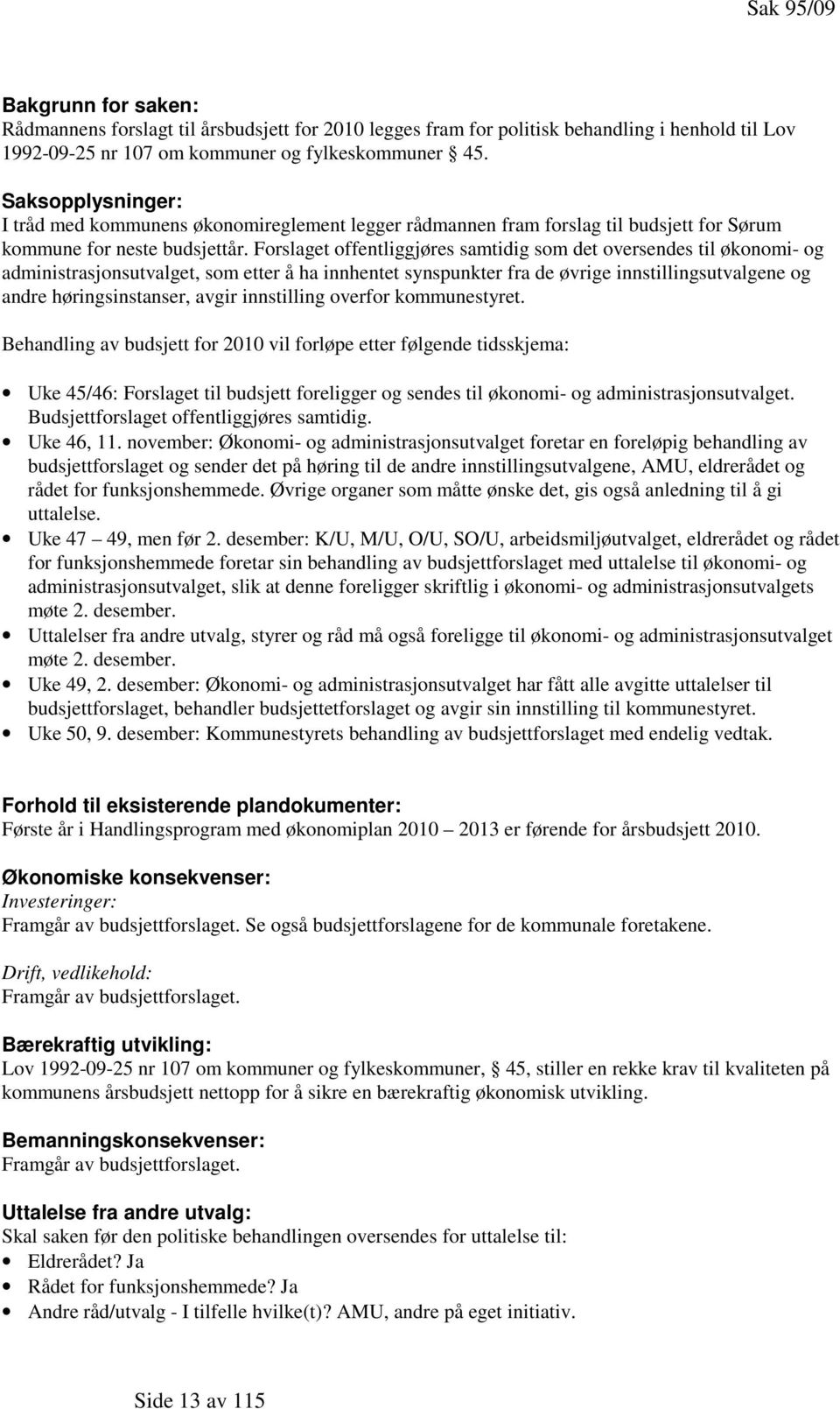 Forslaget offentliggjøres samtidig som det oversendes til økonomi- og administrasjonsutvalget, som etter å ha innhentet synspunkter fra de øvrige innstillingsutvalgene og andre høringsinstanser,