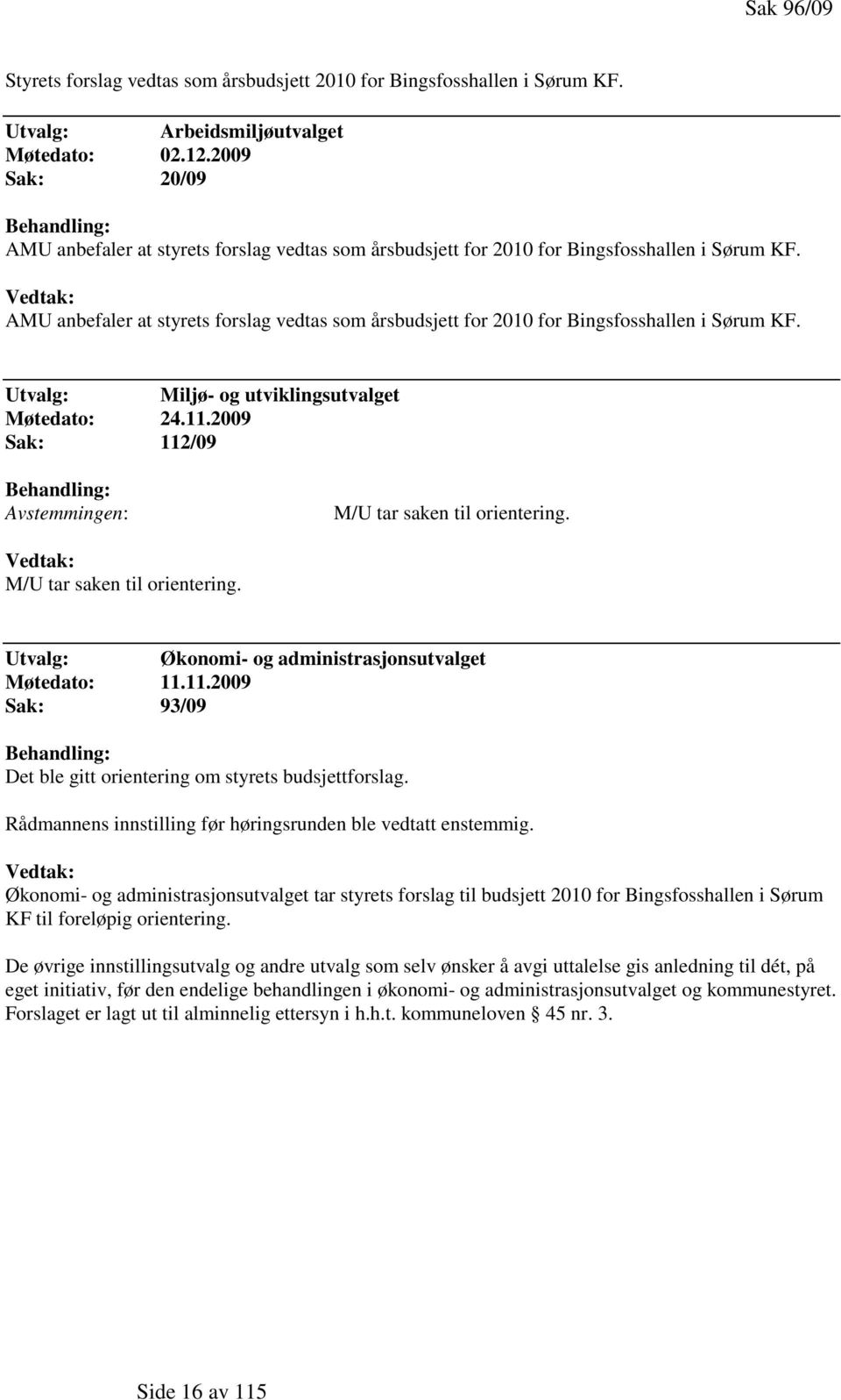 Vedtak: AMU anbefaler at styrets forslag vedtas som årsbudsjett for 2010 for Bingsfosshallen i Sørum KF. Utvalg: Miljø- og utviklingsutvalget Møtedato: 24.11.