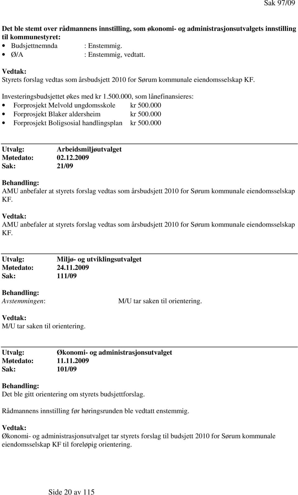 000 Forprosjekt Blaker aldersheim kr 500.000 Forprosjekt Boligsosial handlingsplan kr 500.000 Utvalg: Arbeidsmiljøutvalget Møtedato: 02.12.