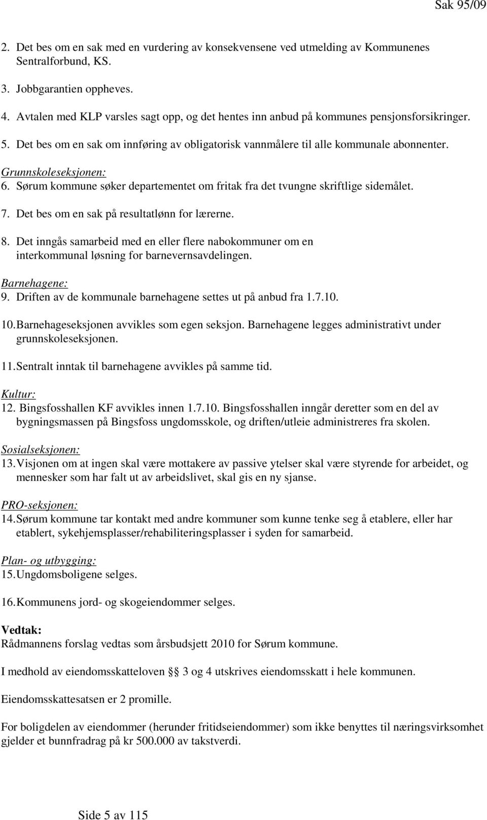 Grunnskoleseksjonen: 6. Sørum kommune søker departementet om fritak fra det tvungne skriftlige sidemålet. 7. Det bes om en sak på resultatlønn for lærerne. 8.