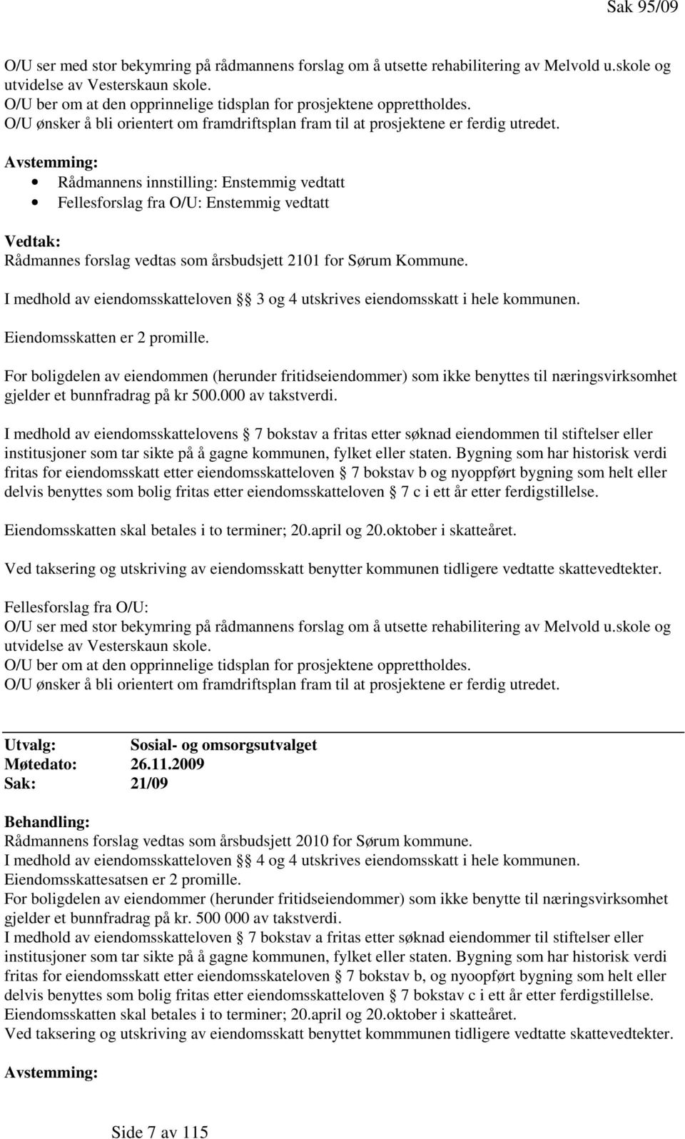 Avstemming: Rådmannens innstilling: Enstemmig vedtatt Fellesforslag fra O/U: Enstemmig vedtatt Vedtak: Rådmannes forslag vedtas som årsbudsjett 2101 for Sørum Kommune.