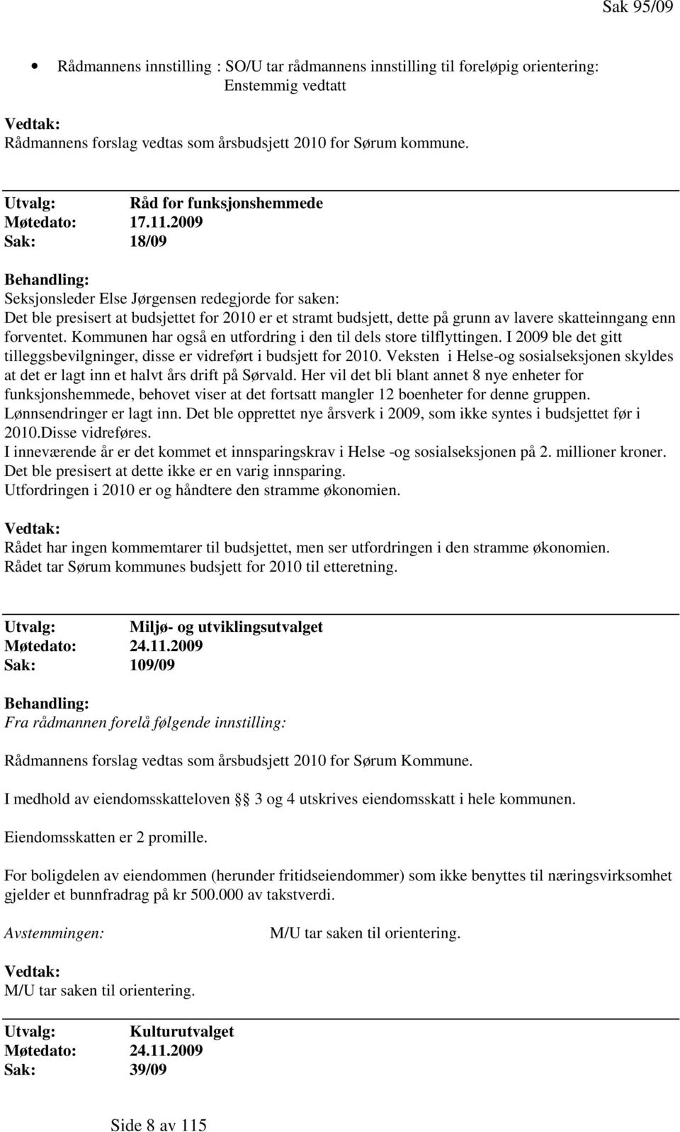 2009 Sak: 18/09 Behandling: Seksjonsleder Else Jørgensen redegjorde for saken: Det ble presisert at budsjettet for 2010 er et stramt budsjett, dette på grunn av lavere skatteinngang enn forventet.