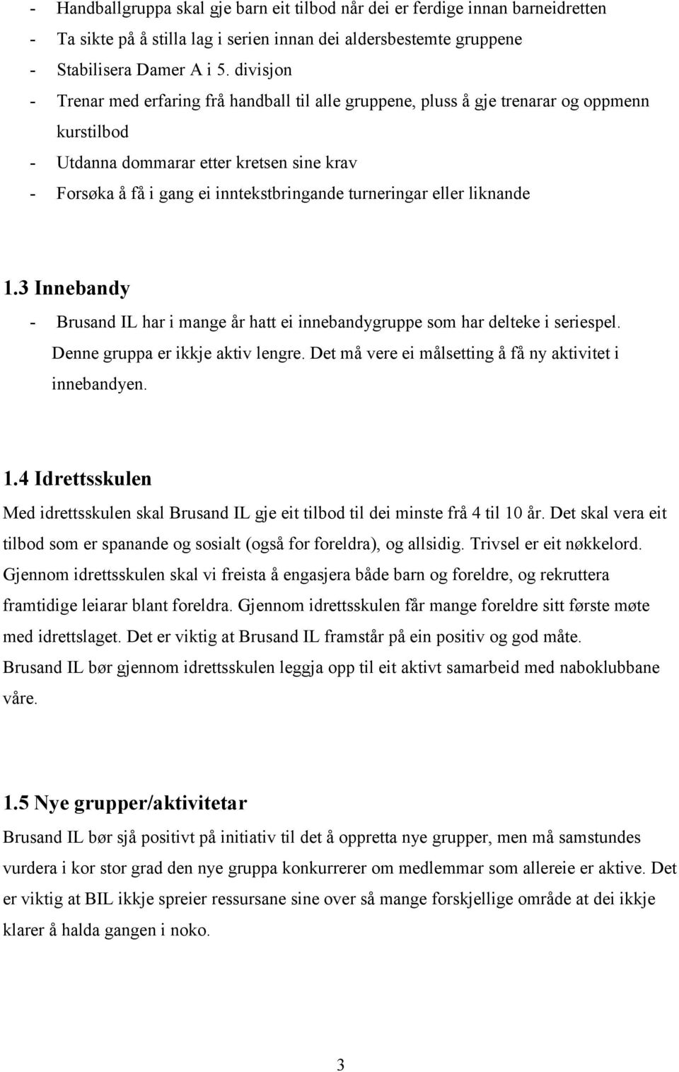 turneringar eller liknande 1.3 Innebandy - Brusand IL har i mange år hatt ei innebandygruppe som har delteke i seriespel. Denne gruppa er ikkje aktiv lengre.