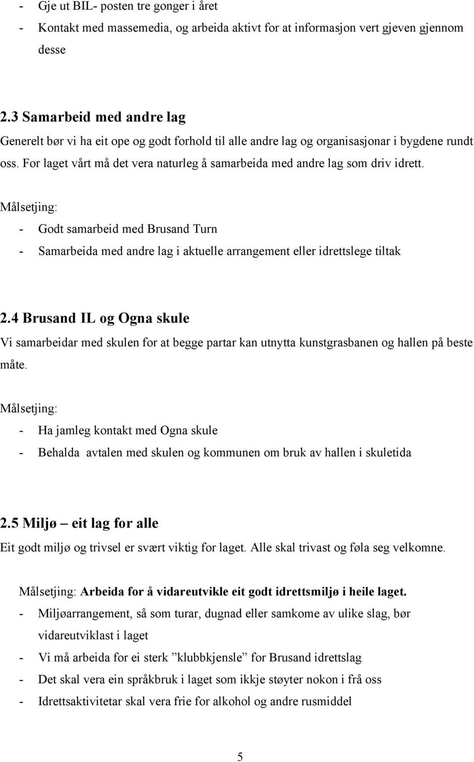 For laget vårt må det vera naturleg å samarbeida med andre lag som driv idrett. - Godt samarbeid med Brusand Turn - Samarbeida med andre lag i aktuelle arrangement eller idrettslege tiltak 2.