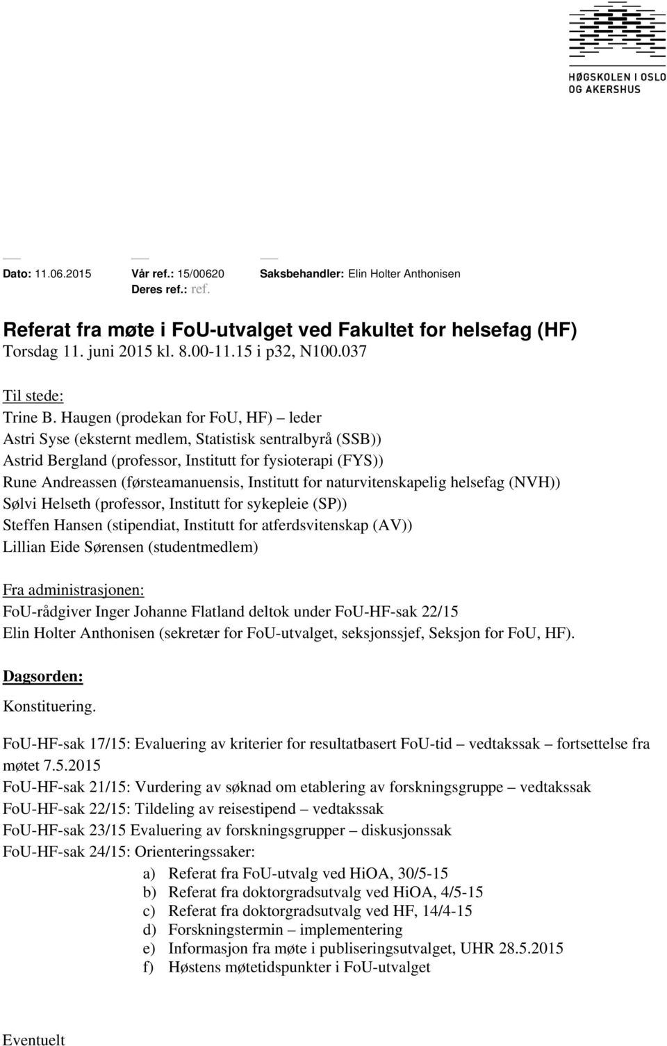 Haugen (prodekan for FoU, HF) leder Astri Syse (eksternt medlem, Statistisk sentralbyrå (SSB)) Astrid Bergland (professor, Institutt for fysioterapi (FYS)) Rune Andreassen (førsteamanuensis,