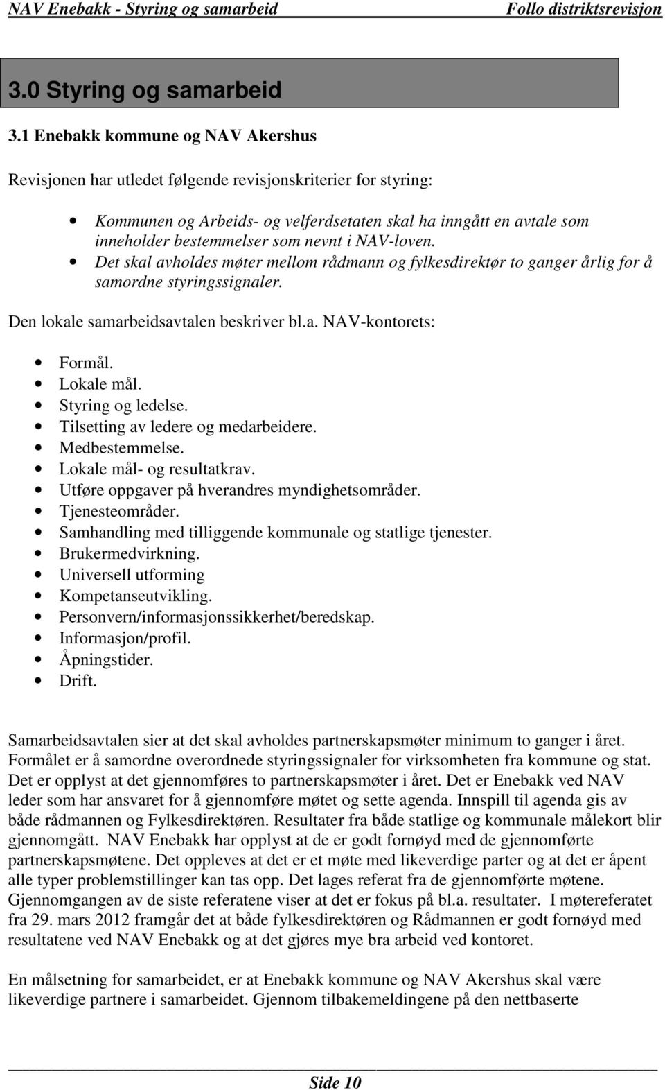 nevnt i NAV-loven. Det skal avholdes møter mellom rådmann og fylkesdirektør to ganger årlig for å samordne styringssignaler. Den lokale samarbeidsavtalen beskriver bl.a. NAV-kontorets: Formål.