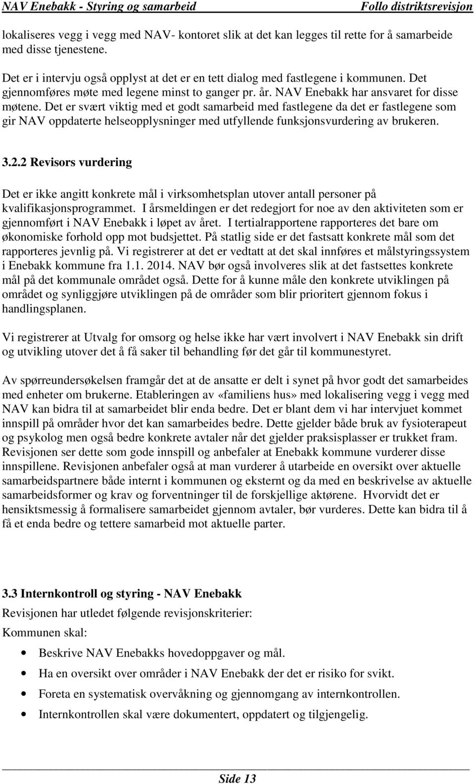 Det er svært viktig med et godt samarbeid med fastlegene da det er fastlegene som gir NAV oppdaterte helseopplysninger med utfyllende funksjonsvurdering av brukeren. 3.2.