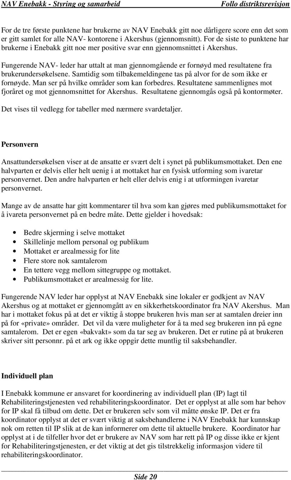 Fungerende NAV- leder har uttalt at man gjennomgående er fornøyd med resultatene fra brukerundersøkelsene. Samtidig som tilbakemeldingene tas på alvor for de som ikke er fornøyde.