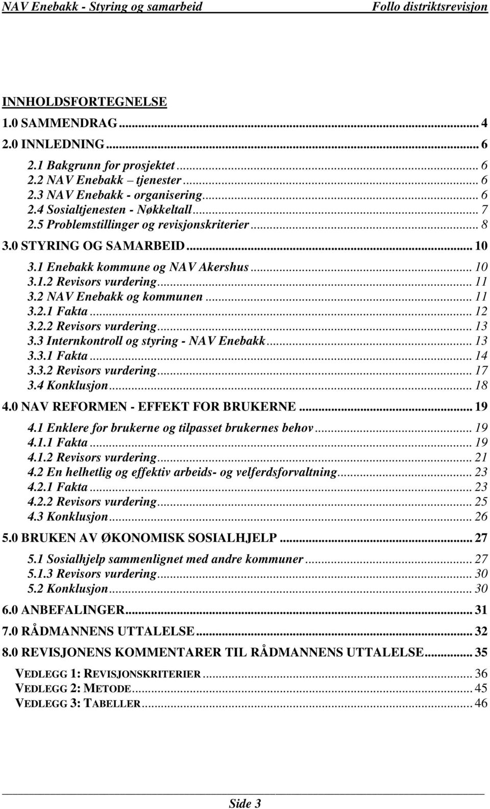 .. 12 3.2.2 Revisors vurdering... 13 3.3 Internkontroll og styring - NAV Enebakk... 13 3.3.1 Fakta... 14 3.3.2 Revisors vurdering... 17 3.4 Konklusjon... 18 4.0 NAV REFORMEN - EFFEKT FOR BRUKERNE.