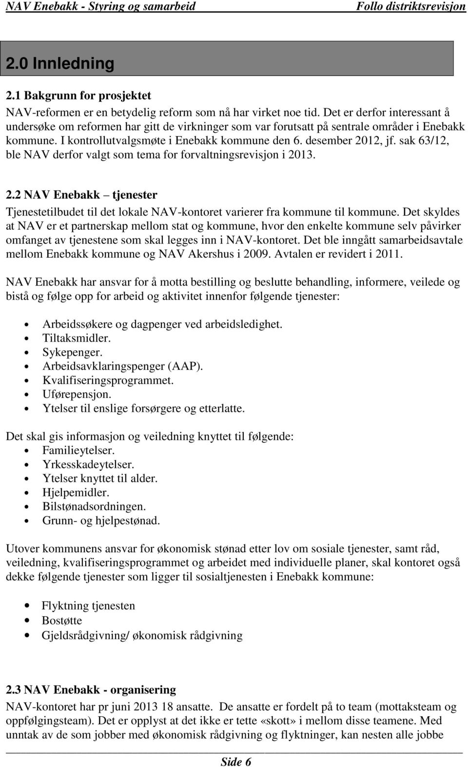 sak 63/12, ble NAV derfor valgt som tema for forvaltningsrevisjon i 2013. 2.2 NAV Enebakk tjenester Tjenestetilbudet til det lokale NAV-kontoret varierer fra kommune til kommune.