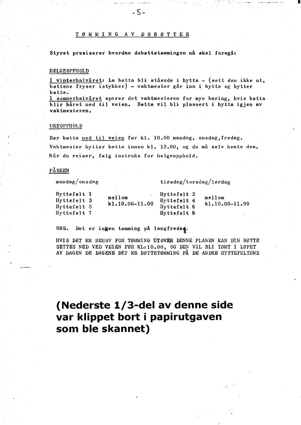 UKEOPPHOLD Bær bøtta ned t i l veien før k l. 10.00 mandag, onsdag,fredag. Vaktmester bylter bøtta innen k l. 12.00, og du må selv hente den. Når du reiser, følg instruks for helgeopphold.