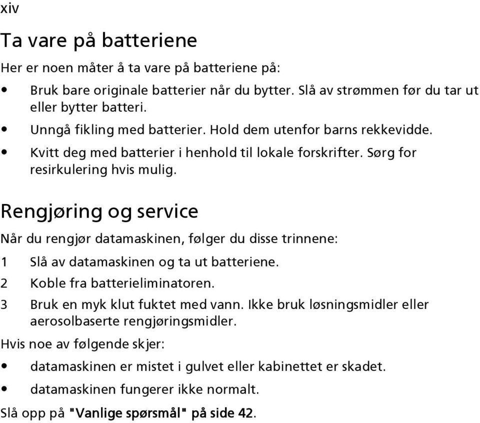 Rengjøring og service Når du rengjør datamaskinen, følger du disse trinnene: 1 Slå av datamaskinen og ta ut batteriene. 2 Koble fra batterieliminatoren.