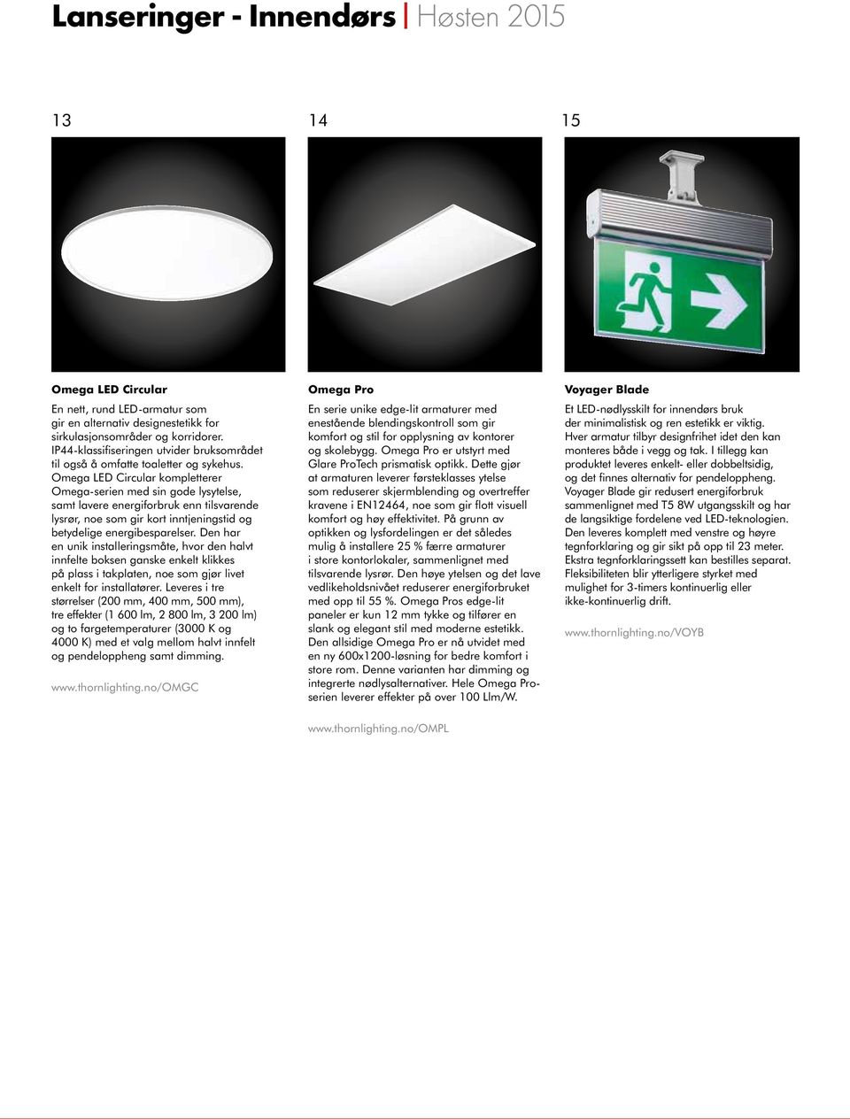 Omega LED Circular kompletterer Omega-serien med sin gode lysytelse, samt lavere energiforbruk enn tilsvarende lysrør, noe som gir kort inntjeningstid og betydelige energibesparelser.