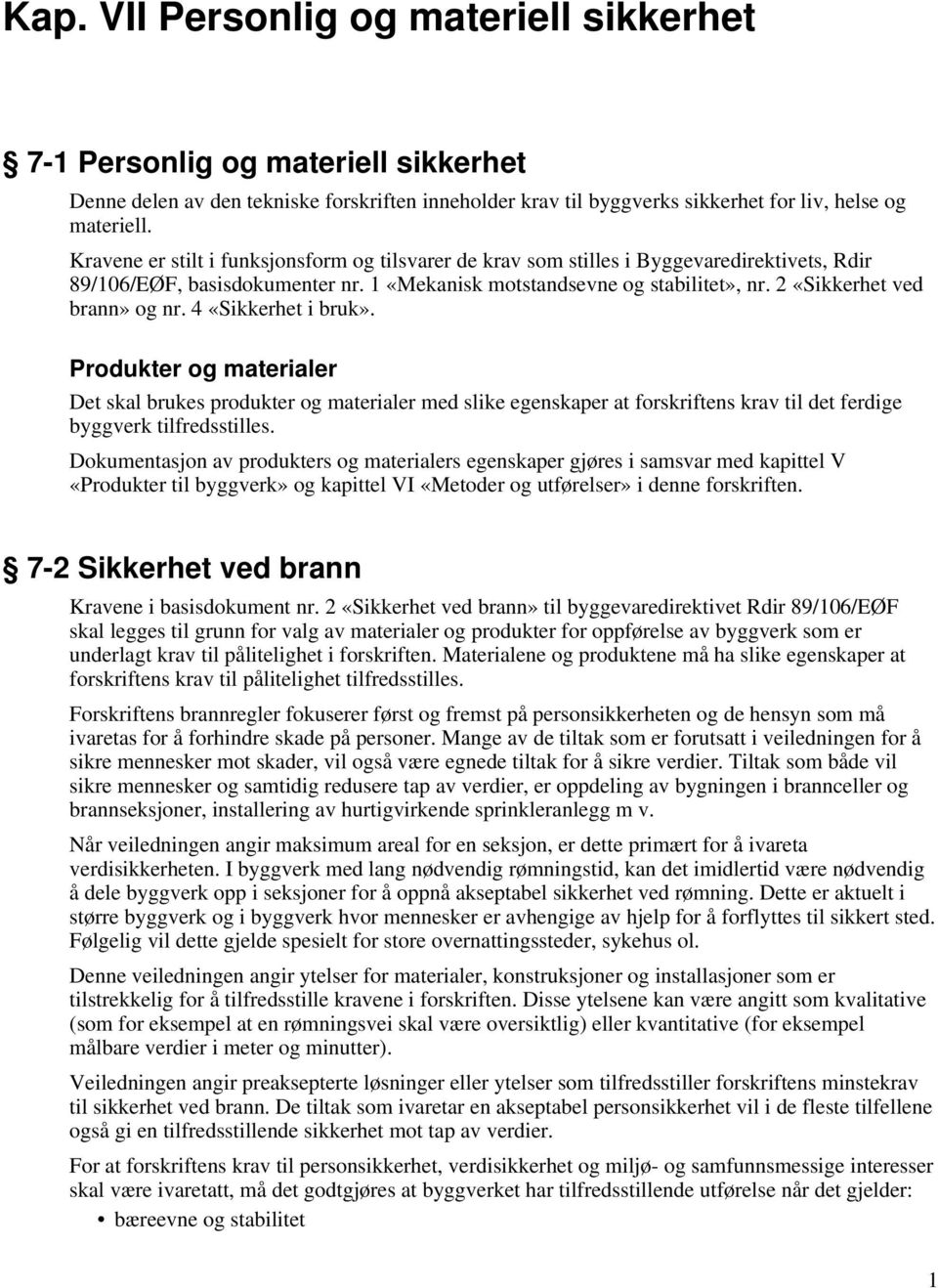 2 «Sikkerhet ved brann» og nr. 4 «Sikkerhet i bruk». Produkter og materialer Det skal brukes produkter og materialer med slike egenskaper at forskriftens krav til det ferdige byggverk tilfredsstilles.