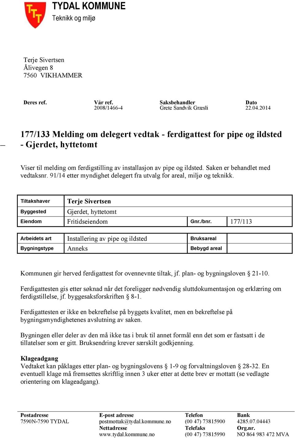 Saken er behandlet med vedtaksnr. 91/14 etter myndighet delegert fra utvalg for areal, miljø og teknikk. Tiltakshaver Byggested Terje Sivertsen Gjerdet, hyttetomt Eiendom Fritidseiendom Gnr./bnr.