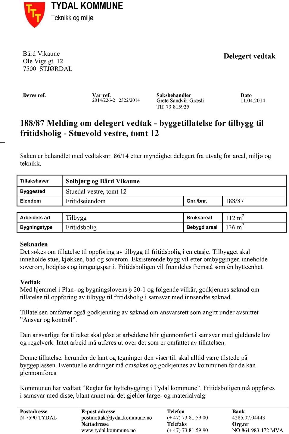 86/14 etter myndighet delegert fra utvalg for areal, miljø og teknikk. Tiltakshaver Solbjørg og Bård Vikaune Byggested Stuedal vestre, tomt 12 Eiendom Fritidseiendom Gnr./bnr.