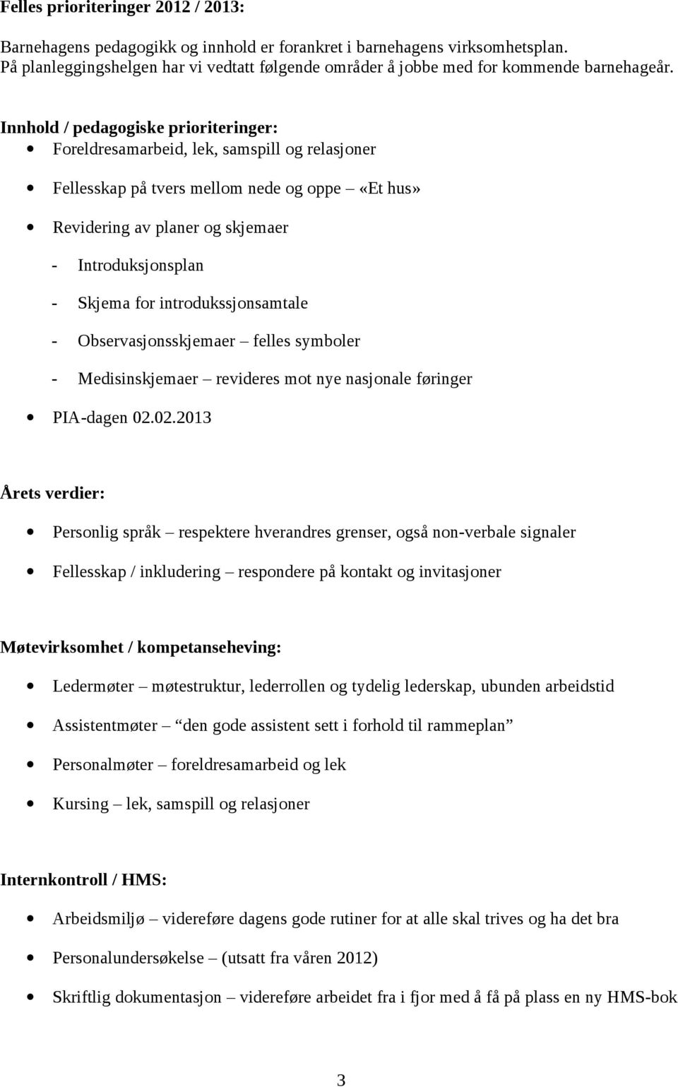 Innhold / pedagogiske prioriteringer: Foreldresamarbeid, lek, samspill og relasjoner Fellesskap på tvers mellom nede og oppe «Et hus» Revidering av planer og skjemaer - Introduksjonsplan - Skjema for