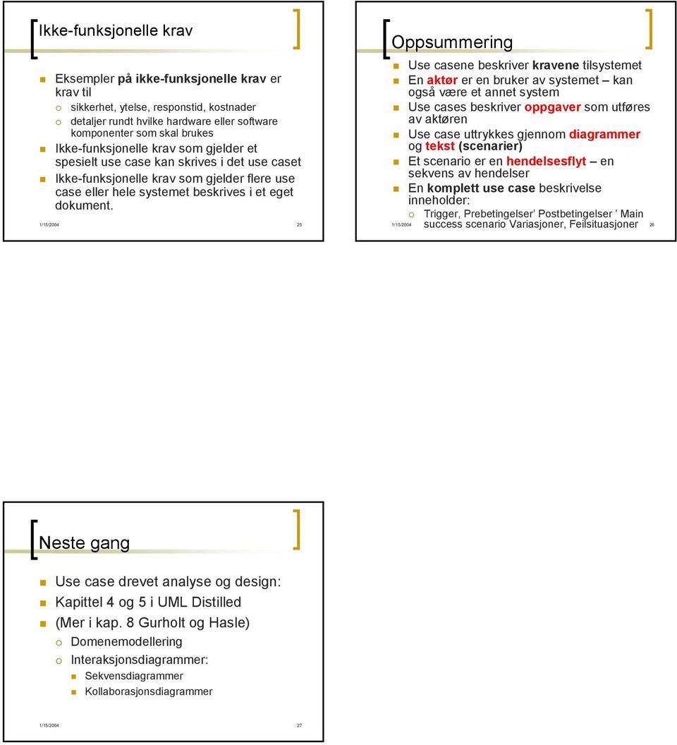 Oppsummering Use casene beskriver kravene tilsystemet En aktør er en bruker av systemet kan også være et annet system Use cases beskriver oppgaver som utføres av aktøren Use case uttrykkes gjennom