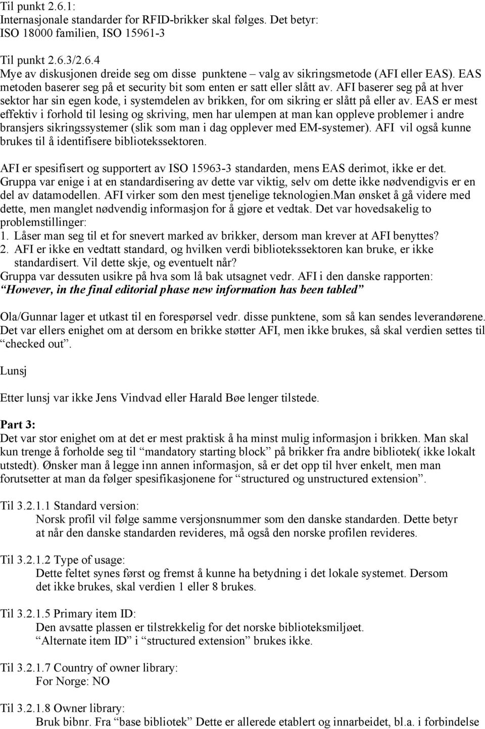 EAS er mest effektiv i forhold til lesing og skriving, men har ulempen at man kan oppleve problemer i andre bransjers sikringssystemer (slik som man i dag opplever med EM-systemer).