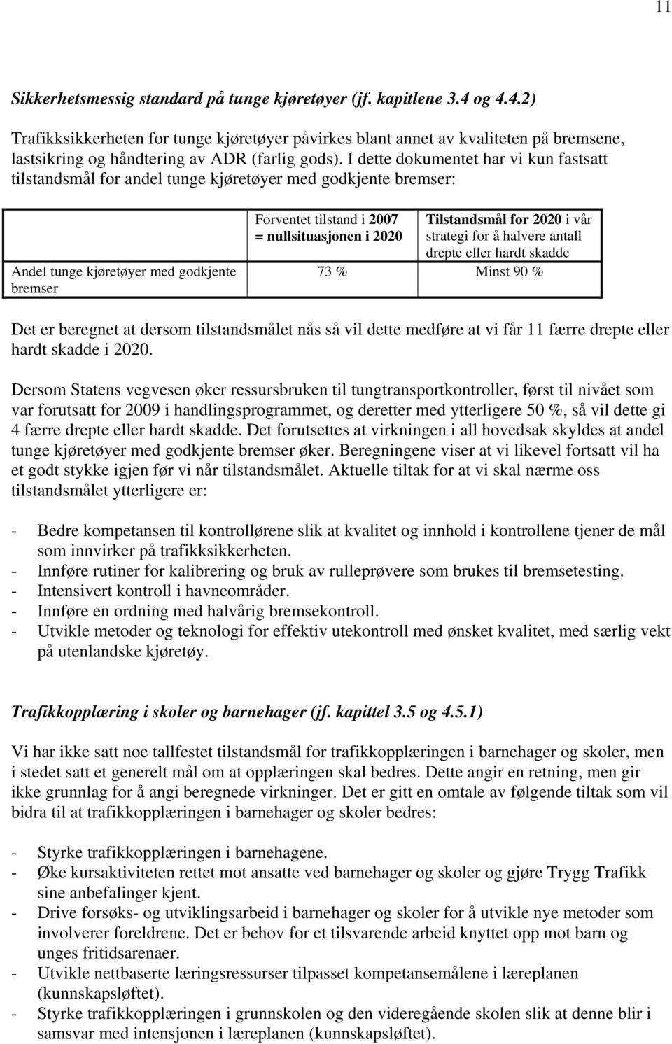 I dette dokumentet har vi kun fastsatt tilstandsmål for andel tunge kjøretøyer med godkjente bremser: Andel tunge kjøretøyer med godkjente bremser Forventet tilstand i 2007 = nullsituasjonen i 2020