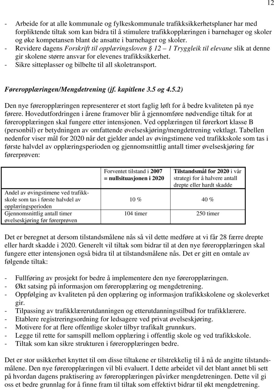 - Sikre sitteplasser og bilbelte til all skoletransport. Føreropplæringen/Mengdetrening (jf. kapitlene 3.5 