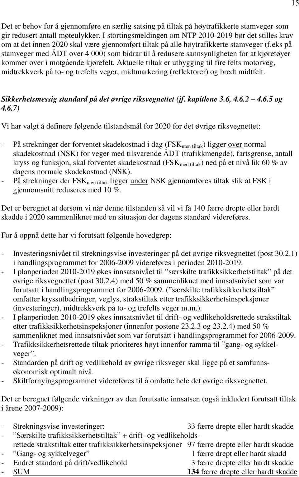 eks på stamveger med ÅDT over 4 000) som bidrar til å redusere sannsynligheten for at kjøretøyer kommer over i motgående kjørefelt.