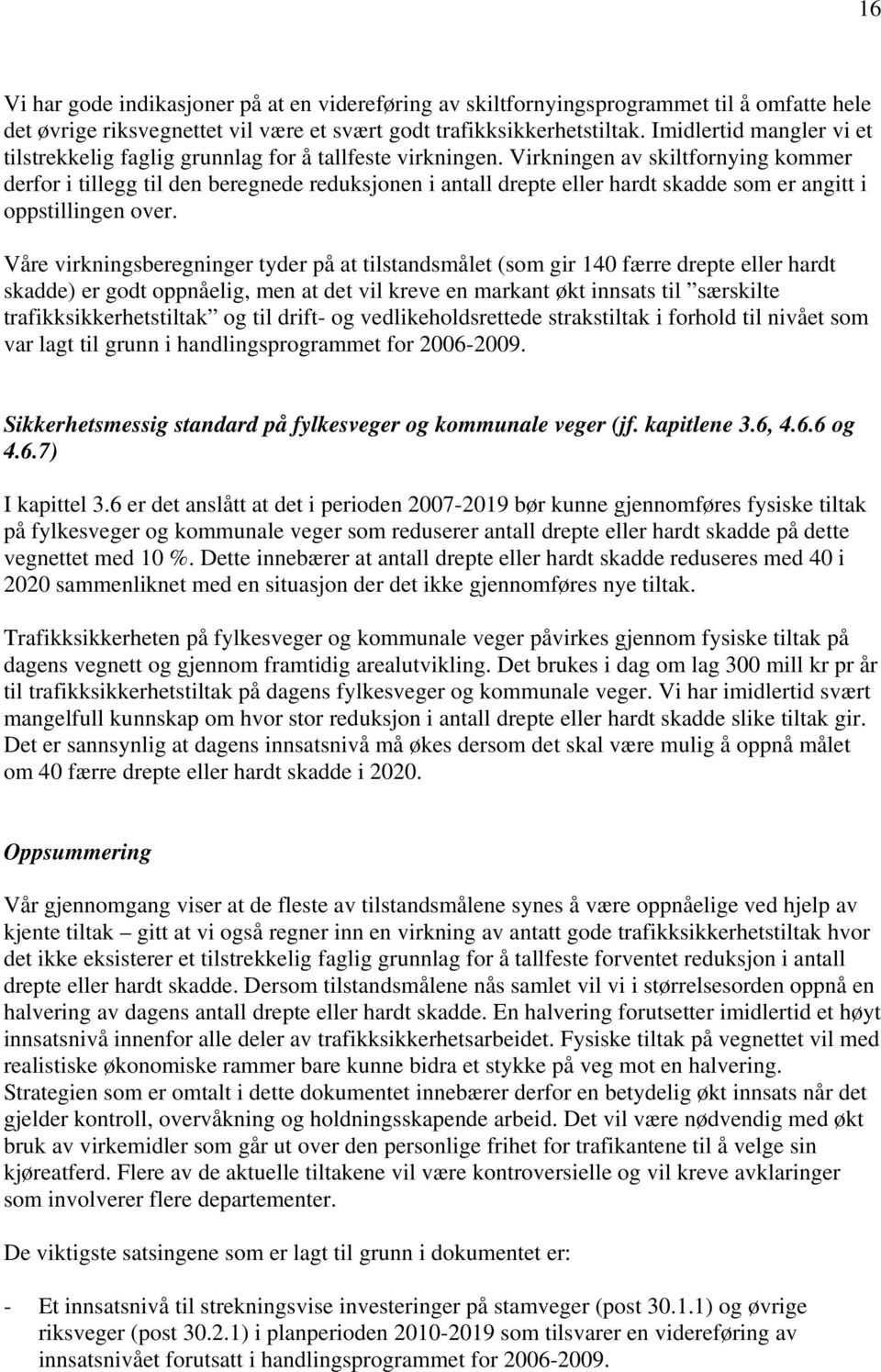 Virkningen av skiltfornying kommer derfor i tillegg til den beregnede reduksjonen i antall drepte eller hardt skadde som er angitt i oppstillingen over.