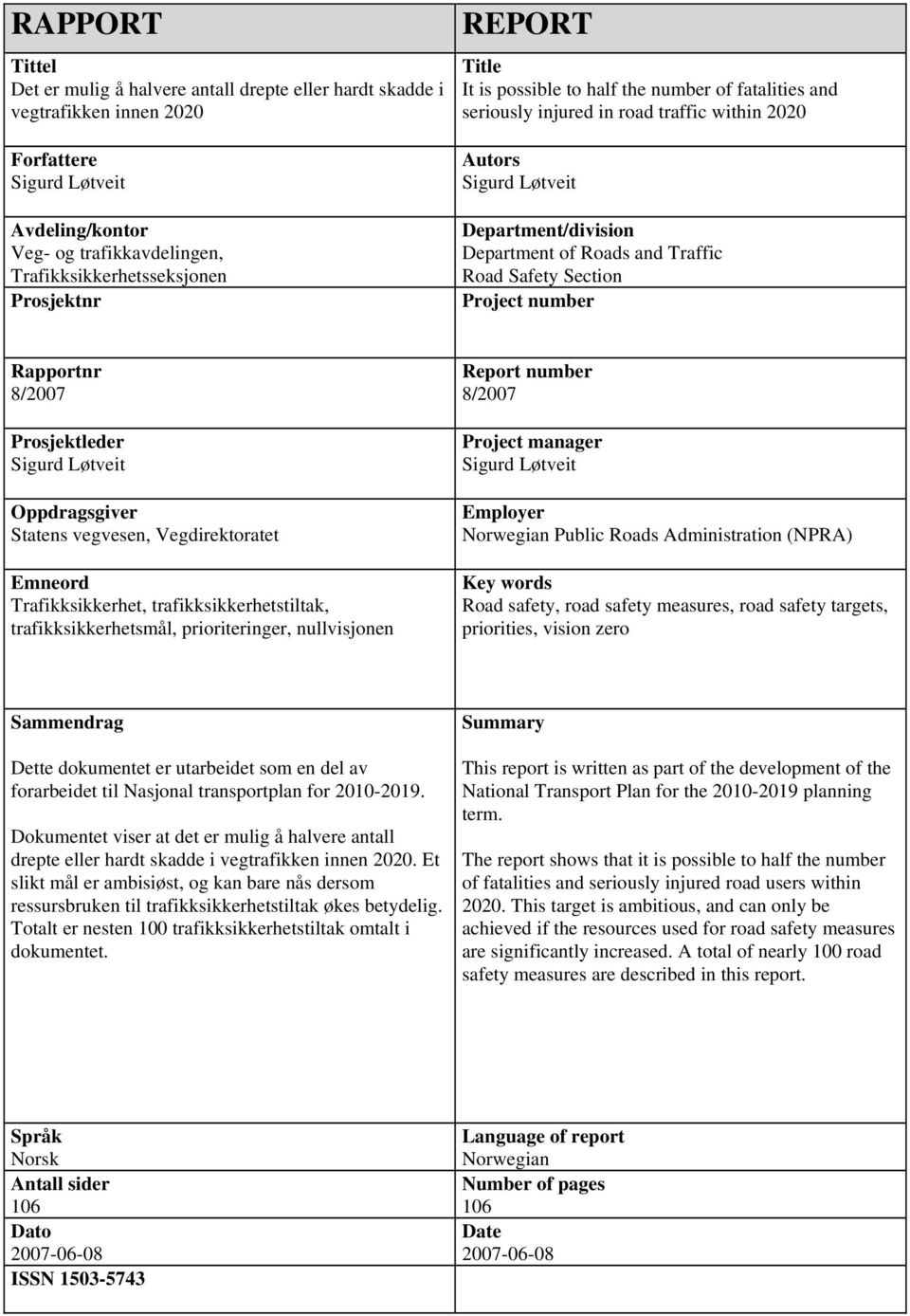 Road Safety Section Project number Rapportnr 8/2007 Prosjektleder Sigurd Løtveit Oppdragsgiver Statens vegvesen, Vegdirektoratet Emneord Trafikksikkerhet, trafikksikkerhetstiltak,