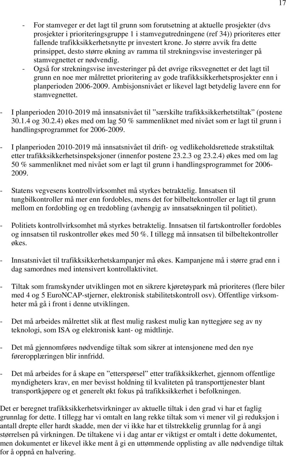 - Også for strekningsvise investeringer på det øvrige riksvegnettet er det lagt til grunn en noe mer målrettet prioritering av gode trafikksikkerhetsprosjekter enn i planperioden 2006-2009.