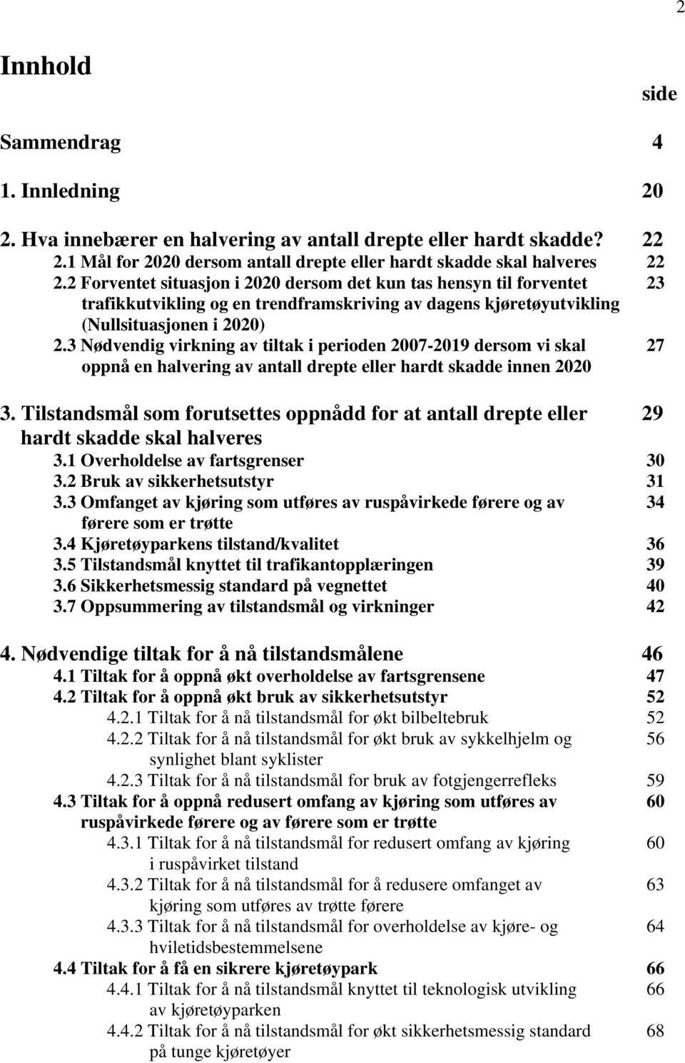 3 Nødvendig virkning av tiltak i perioden 2007-2019 dersom vi skal 27 oppnå en halvering av antall drepte eller hardt skadde innen 2020 3.