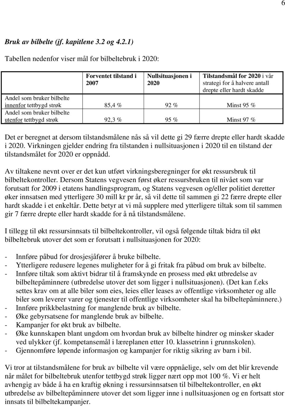 1) Tabellen nedenfor viser mål for bilbeltebruk i 2020: Forventet tilstand i 2007 Nullsituasjonen i 2020 Tilstandsmål for 2020 i vår strategi for å halvere antall drepte eller hardt skadde Andel som