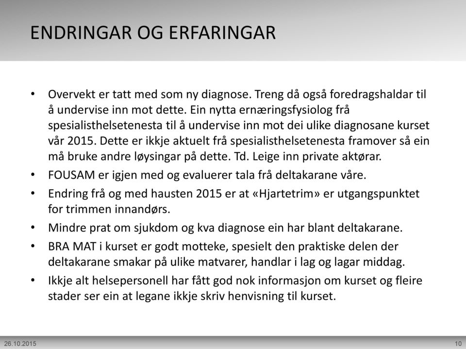 Dette er ikkje aktuelt frå spesialisthelsetenesta framover så ein må bruke andre løysingar på dette. Td. Leige inn private aktørar. FOUSAM er igjen med og evaluerer tala frå deltakarane våre.